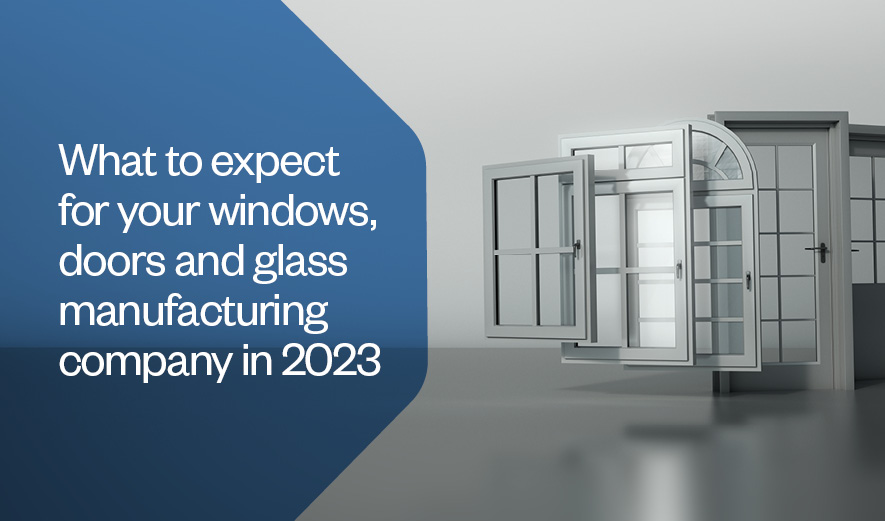 What to expect for your windows, doors and glass manufacturing company in 2023